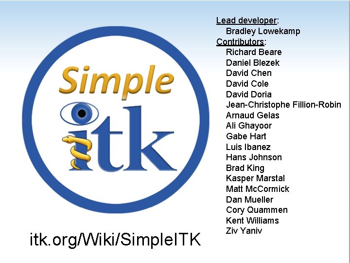 itk. org/Wiki/Simple. ITK Lead developer: Bradley Lowekamp Contributors: Richard Beare Daniel Blezek David Chen