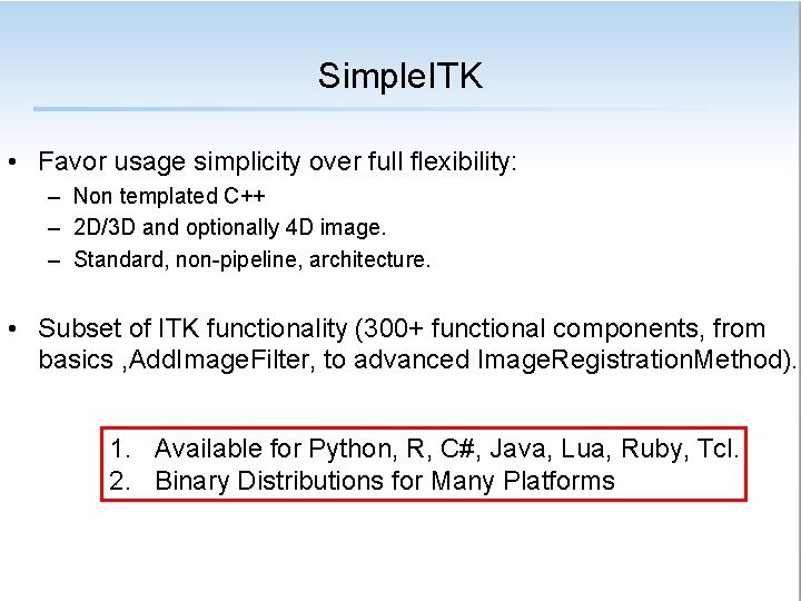Simple. ITK • Favor usage simplicity over full flexibility: – Non templated C++ –