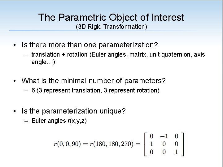 The Parametric Object of Interest (3 D Rigid Transformation) • Is there more than