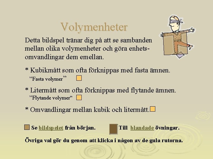 Volymenheter Detta bildspel tränar dig på att se sambanden mellan olika volymenheter och göra