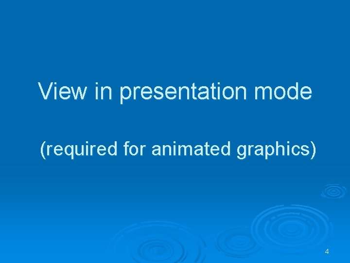 View in presentation mode (required for animated graphics) 4 