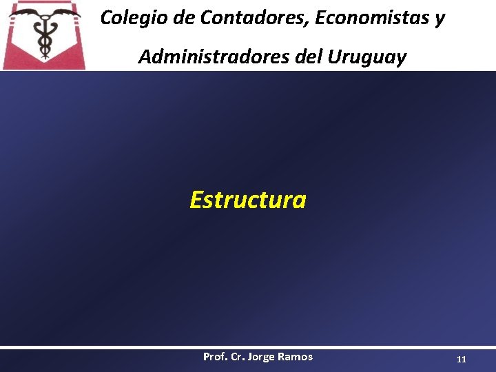 Colegio de Contadores, Economistas y Administradores del Uruguay Estructura Prof. Cr. Jorge Ramos 11