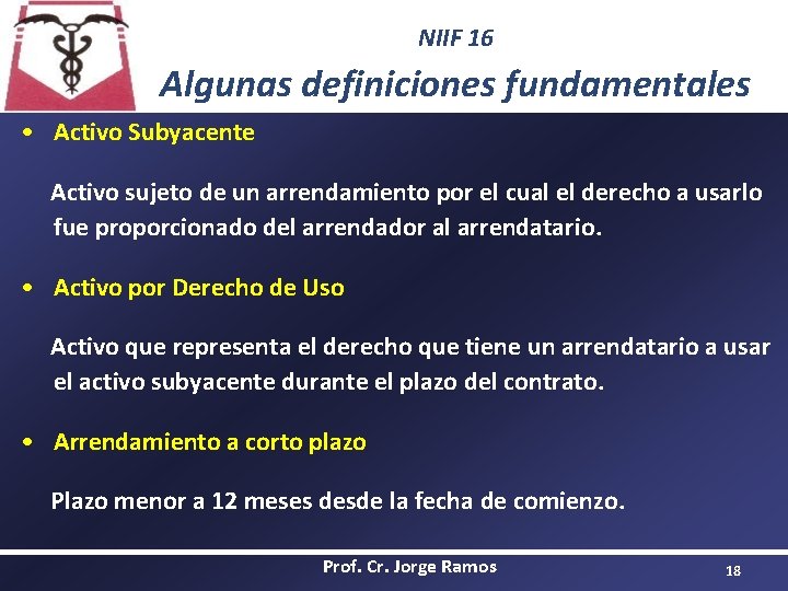 NIIF 16 Algunas definiciones fundamentales • Activo Subyacente Activo sujeto de un arrendamiento por