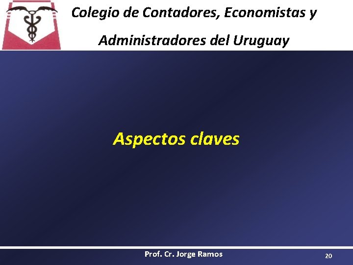 Colegio de Contadores, Economistas y Administradores del Uruguay Aspectos claves Prof. Cr. Jorge Ramos