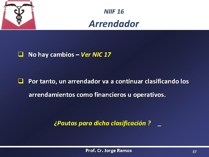 NIIF 16 Arrendador q No hay cambios – Ver NIC 17 q Por tanto,