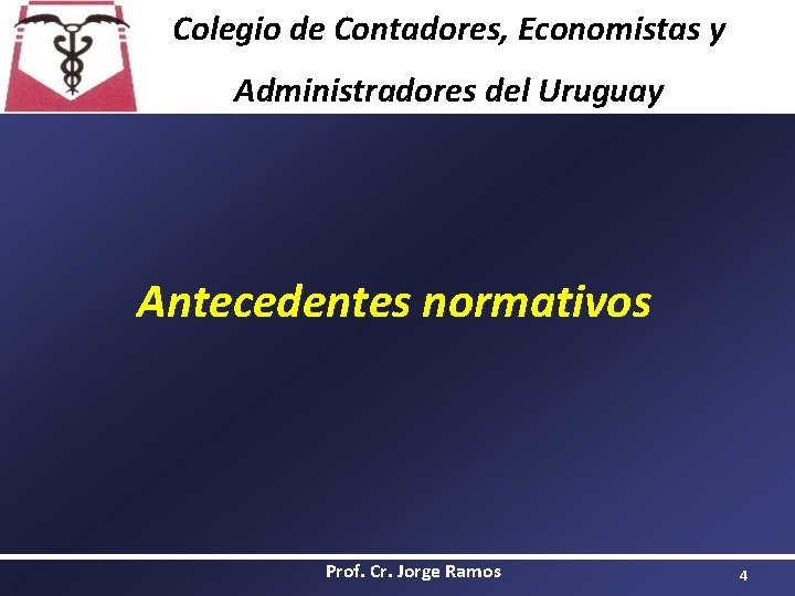 Colegio de Contadores, Economistas y Administradores del Uruguay Antecedentes normativos Prof. Cr. Jorge Ramos