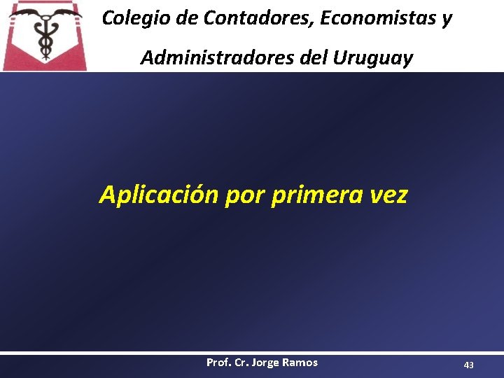 Colegio de Contadores, Economistas y Administradores del Uruguay Aplicación por primera vez Prof. Cr. Colegio de Contadores, Economistas y Administradores del Uruguay Aplicación por primera vez Prof. Cr.
