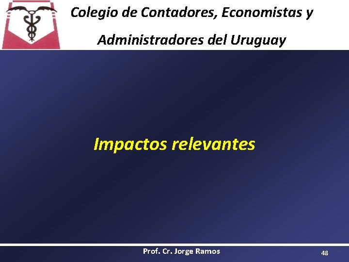 Colegio de Contadores, Economistas y Administradores del Uruguay Impactos relevantes Prof. Cr. Jorge Ramos
