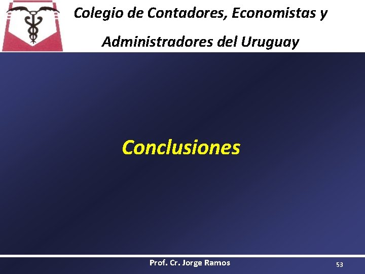 Colegio de Contadores, Economistas y Administradores del Uruguay Conclusiones Prof. Cr. Jorge Ramos 53