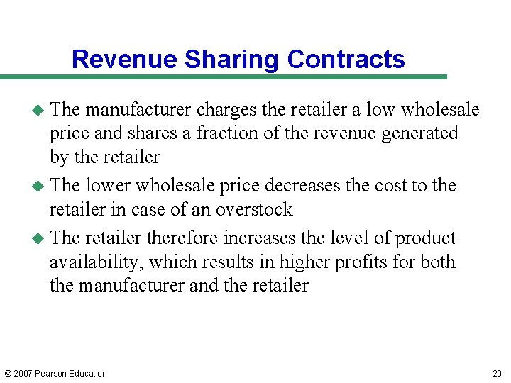Revenue Sharing Contracts u The manufacturer charges the retailer a low wholesale price and