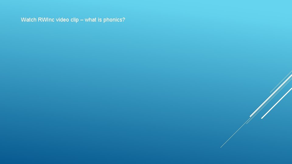 Watch RWInc video clip – what is phonics? Watch RWInc video clip – what is phonics?