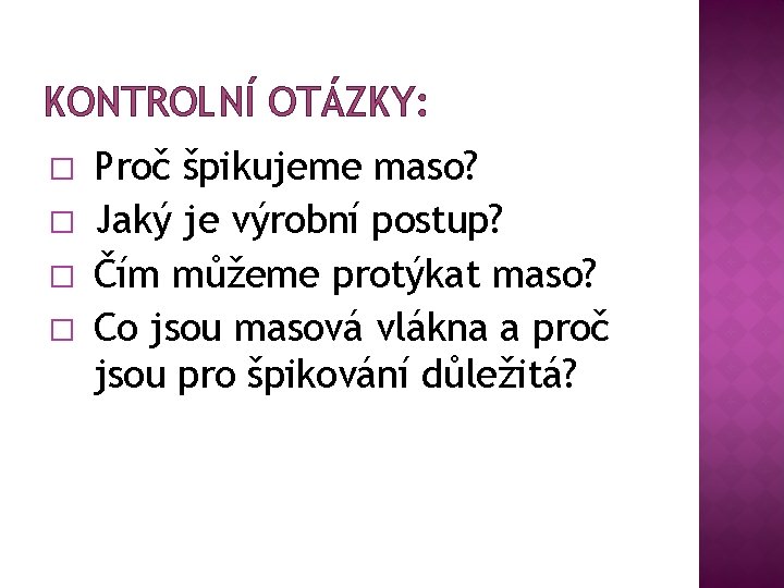 KONTROLNÍ OTÁZKY: � � Proč špikujeme maso? Jaký je výrobní postup? Čím můžeme protýkat