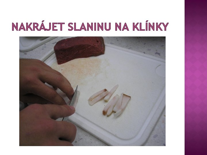 NAKRÁJET SLANINU NA KLÍNKY 