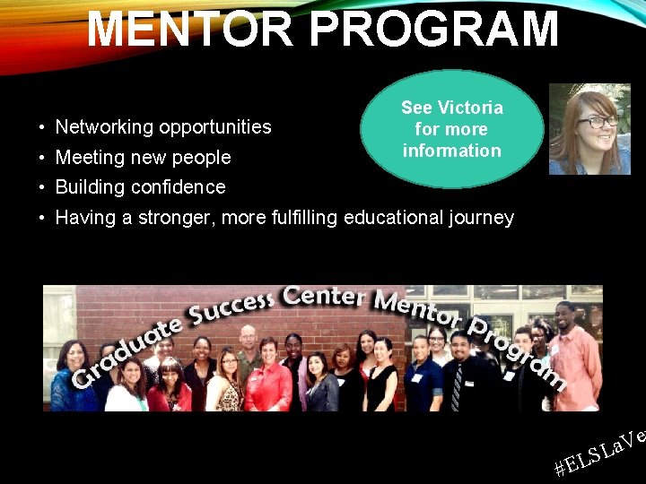 MENTOR PROGRAM • Networking opportunities • Meeting new people See Victoria for more information