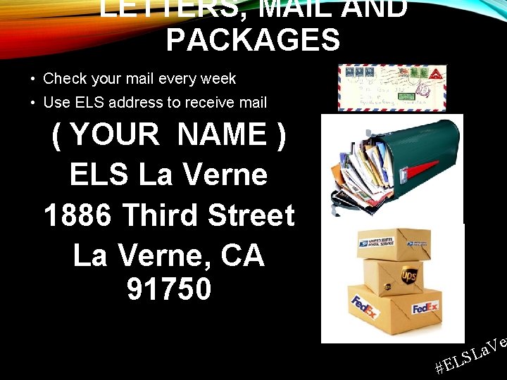 LETTERS, MAIL AND PACKAGES • Check your mail every week • Use ELS address