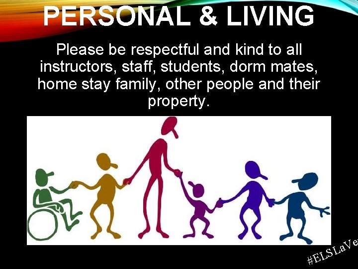 PERSONAL & LIVING Please be respectful and kind to all instructors, staff, students, dorm