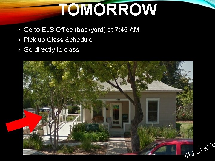 TOMORROW • Go to ELS Office (backyard) at 7: 45 AM • Pick up