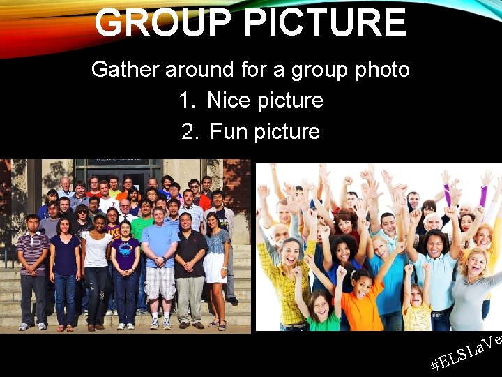 GROUP PICTURE Gather around for a group photo 1. Nice picture 2. Fun picture