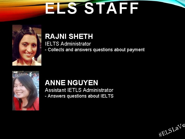 ELS STAFF RAJNI SHETH IELTS Administrator - Collects and answers questions about payment ANNE