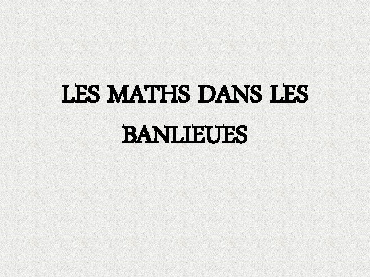 LES MATHS DANS LES BANLIEUES 