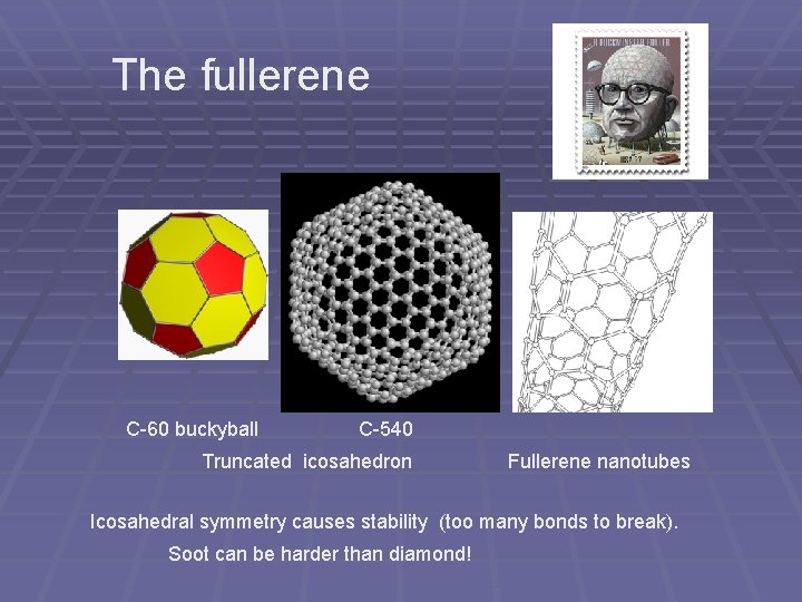 The fullerene C-60 buckyball C-540 Truncated icosahedron Fullerene nanotubes Icosahedral symmetry causes stability (too The fullerene C-60 buckyball C-540 Truncated icosahedron Fullerene nanotubes Icosahedral symmetry causes stability (too