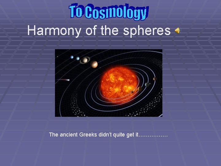 Harmony of the spheres The ancient Greeks didn’t quite get it……………. Harmony of the spheres The ancient Greeks didn’t quite get it…………….