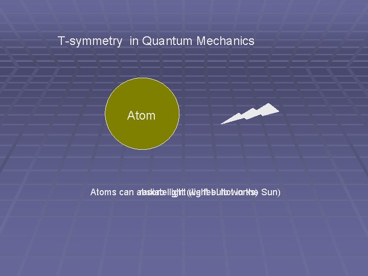 T-symmetry in Quantum Mechanics Atoms can absorb radiatelight(we (light feel bulb hotworks) in the T-symmetry in Quantum Mechanics Atoms can absorb radiatelight(we (light feel bulb hotworks) in the