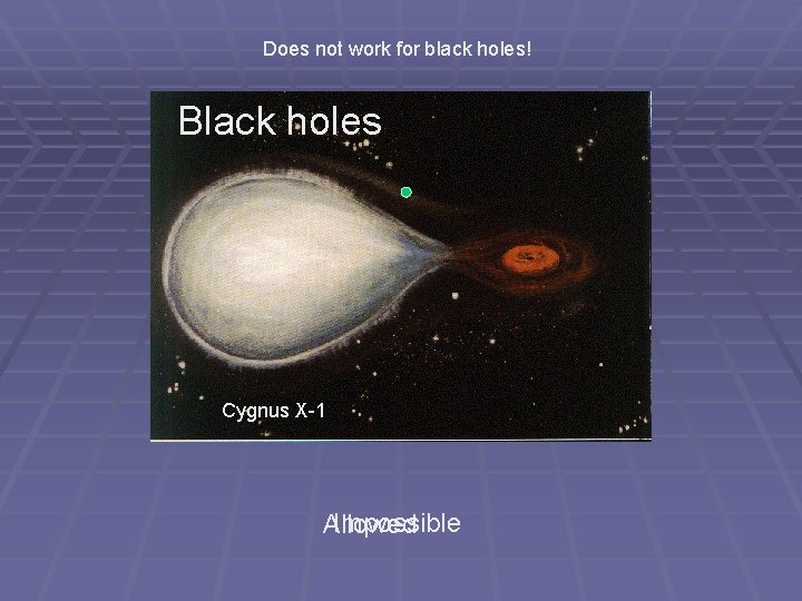 Does not work for black holes! Black holes Cygnus X-1 Impossible Allowed Does not work for black holes! Black holes Cygnus X-1 Impossible Allowed