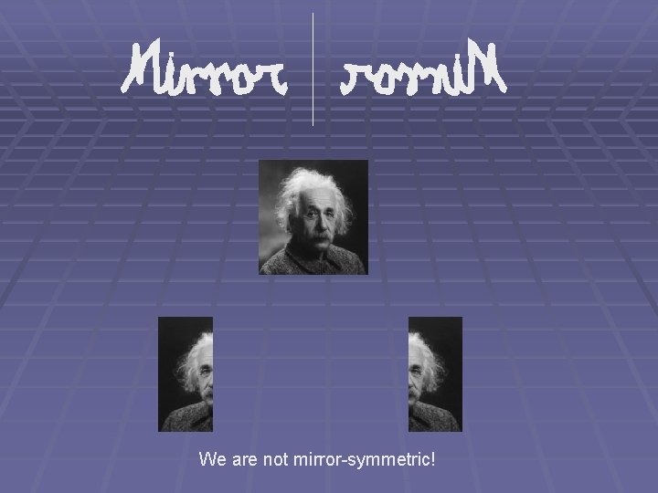 We are not mirror-symmetric! We are not mirror-symmetric!