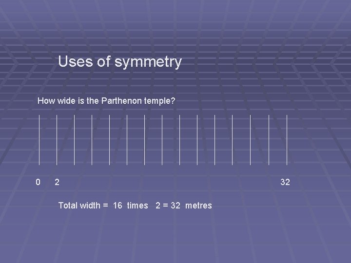 Uses of symmetry How wide is the Parthenon temple? 0 2 Total width = Uses of symmetry How wide is the Parthenon temple? 0 2 Total width =