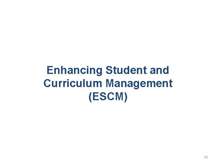 Enhancing Student and Curriculum Management (ESCM) 16 