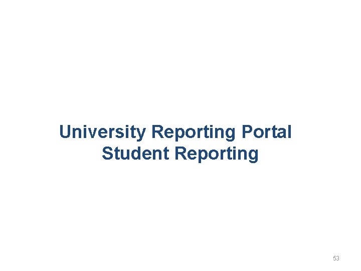 University Reporting Portal Student Reporting 53 