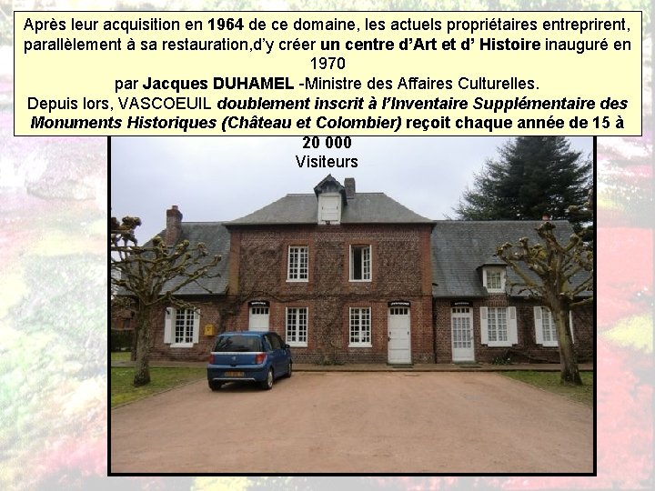 Après leur acquisition en 1964 de ce domaine, les actuels propriétaires entreprirent, parallèlement à