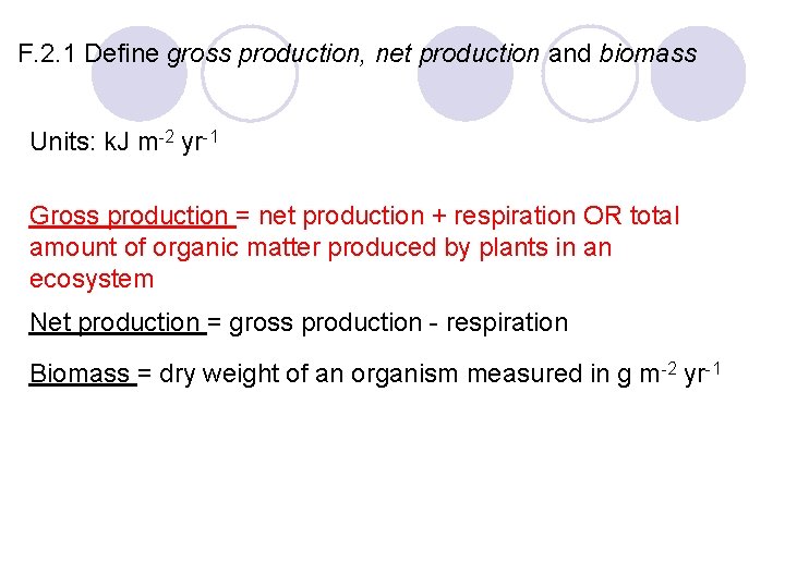 F. 2. 1 Define gross production, net production and biomass Units: k. J m-2