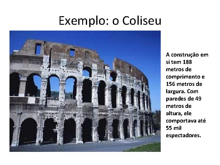 Exemplo: o Coliseu A construção em si tem 188 metros de comprimento e 156