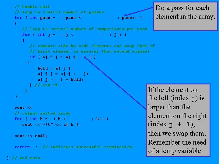 Do a pass for each element in the array. // bubble sort // loop