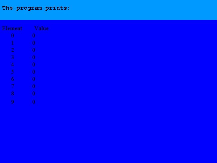 The program prints: Element Value 0 0 1 0 2 0 3 0 4