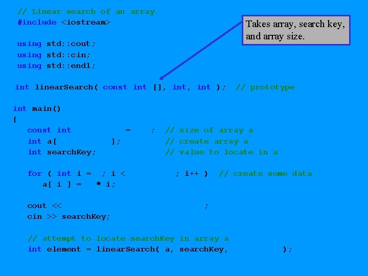 // Linear search of an array. #include <iostream> Takes array, search key, and array