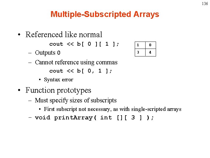136 Multiple-Subscripted Arrays • Referenced like normal cout << b[ 0 ][ 1 ];