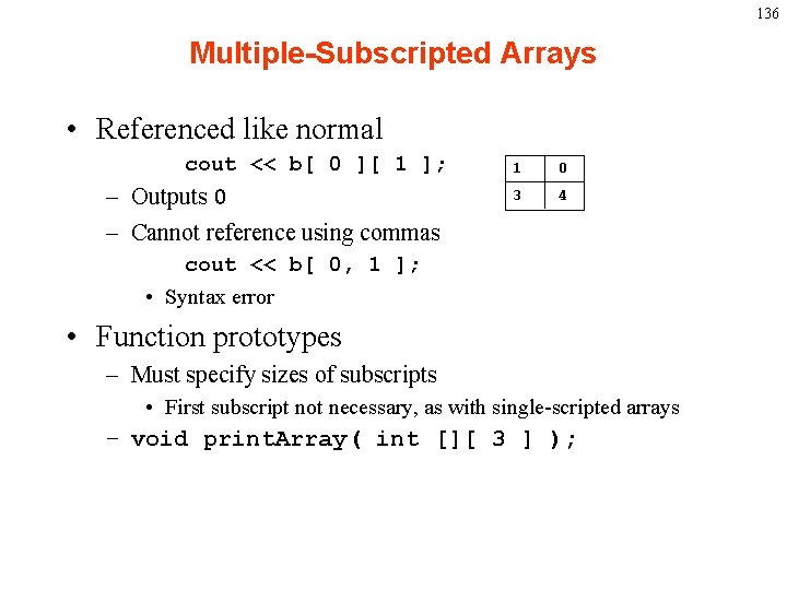 136 Multiple-Subscripted Arrays • Referenced like normal cout << b[ 0 ][ 1 ];