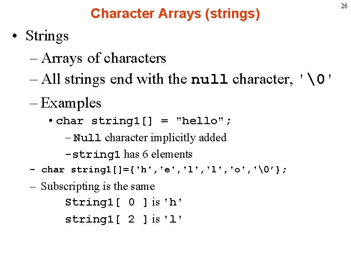 Character Arrays (strings) • Strings – Arrays of characters – All strings end with