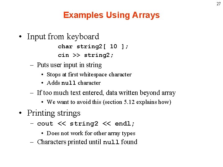 27 Examples Using Arrays • Input from keyboard char string 2[ 10 ]; cin