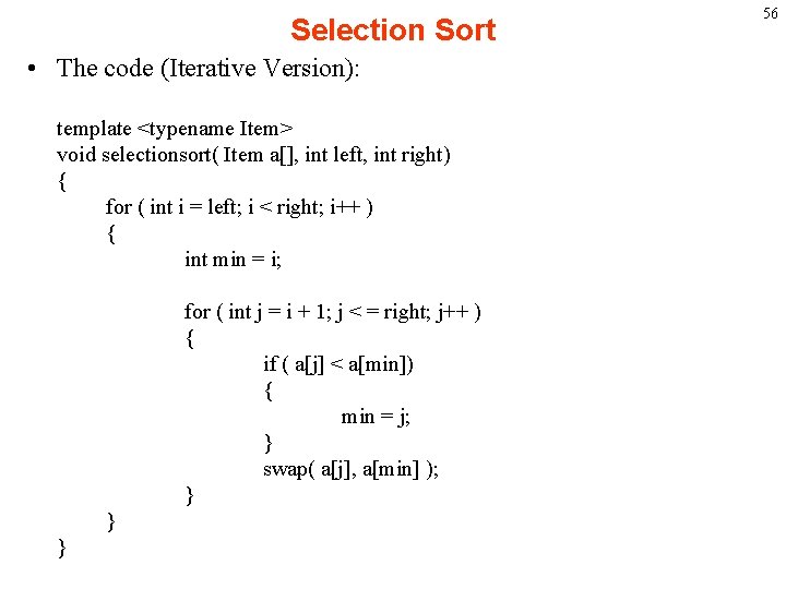 Selection Sort • The code (Iterative Version): template <typename Item> void selectionsort( Item a[],