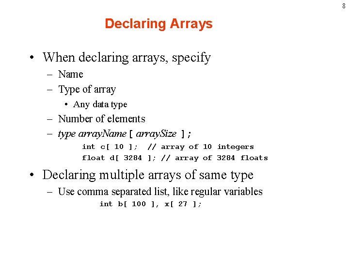 8 Declaring Arrays • When declaring arrays, specify – Name – Type of array