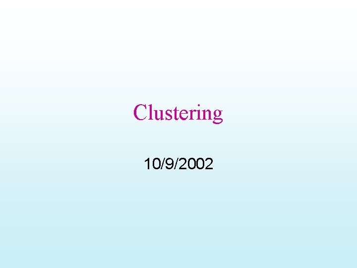 Clustering 10/9/2002 