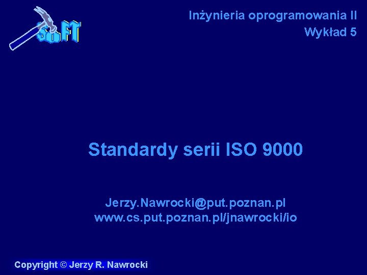 Inżynieria oprogramowania II Wykład 5 Standardy serii ISO 9000 Jerzy. Nawrocki@put. poznan. pl www.