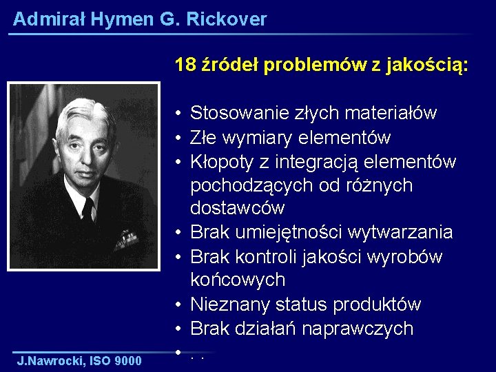 Admirał Hymen G. Rickover 18 źródeł problemów z jakością: J. Nawrocki, ISO 9000 •