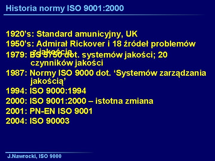Historia normy ISO 9001: 2000 1920’s: Standard amunicyjny, UK 1950’s: Admirał Rickover i 18