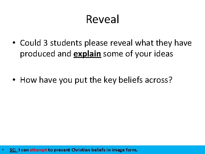 Reveal • Could 3 students please reveal what they have produced and explain some