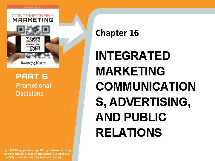 Chapter 16 INTEGRATED MARKETING COMMUNICATION S, ADVERTISING, AND PUBLIC RELATIONS © 2014 Cengage Learning.